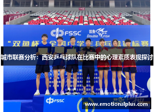 城市联赛分析：西安乒乓球队在比赛中的心理素质表现探讨