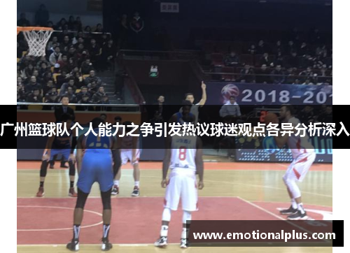 广州篮球队个人能力之争引发热议球迷观点各异分析深入